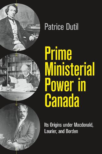 Бумажная книга «Prime Ministerial Power in Canada: Its Origins under Macdonald, Laurier, and Borden», автор Патрис Дютиль - фото №1
