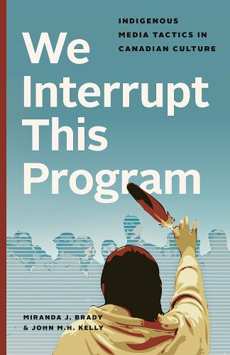 Бумажная книга «We Interrupt This Program: Indigenous Media Tactics in Canadian Culture», авторов Джон М.Х. Келли, Миранда Дж. Брейди - фото №1