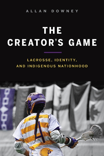 Паперова книга «The Creator’s Game: Lacrosse, Identity, and Indigenous Nationhood», автор Аллан Дауні - фото №1