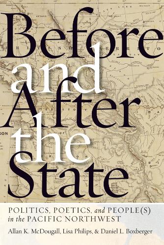 Бумажная книга «Before and After the State: Politics, Poetics, and People(s) in the Pacific Northwest», авторов Аллан К. Макдугалл, Дэниел Л. Боксбергер, Лиза Филипс - фото №1