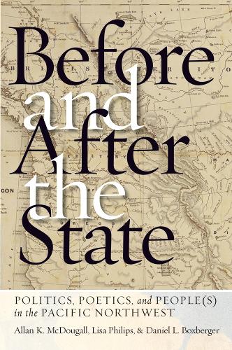 Бумажная книга «Before and After the State: Politics, Poetics, and People(s) in the Pacific Northwest», авторов Аллан К. Макдугалл, Дэниел Л. Боксбергер, Лиза Филипс - фото №1