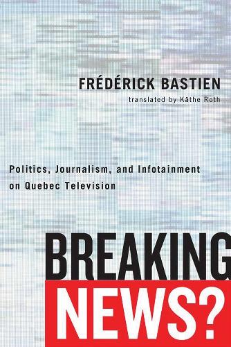 Бумажная книга «Breaking News?: Politics, Journalism, and Infotainment on Quebec Television», автор Фредерик Бастьен - фото №1