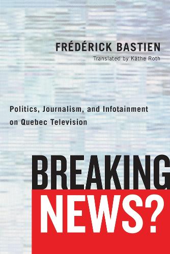 Бумажная книга «Breaking News?: Politics, Journalism, and Infotainment on Quebec Television», автор Фредерик Бастьен - фото №1