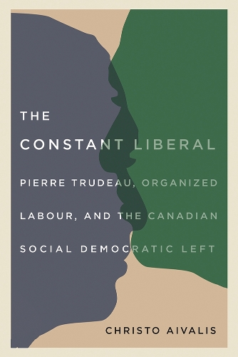 Бумажная книга «The Constant Liberal: Pierre Trudeau, Organized Labour, and the Canadian Social Democratic Left», автор Кристо Айвалис - фото №1