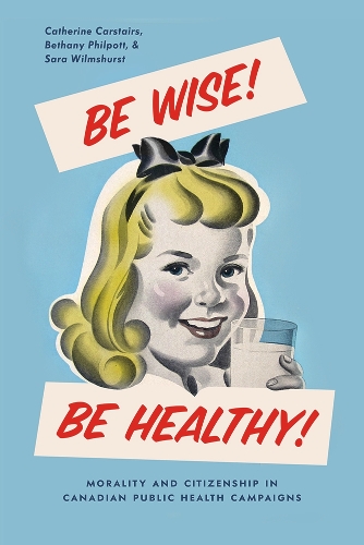 Бумажная книга «Be Wise! Be Healthy!: Morality and Citizenship in Canadian Public Health Campaigns», авторов Бетани Филпотт, Кэтрин Карстерс, Сара Уилмсхерст - фото №1