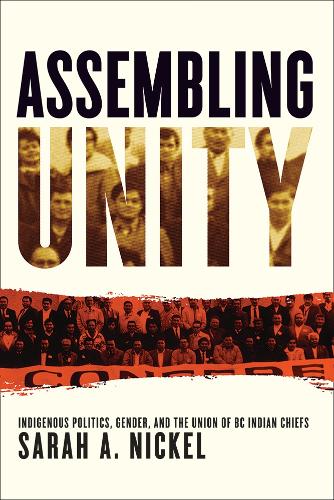 Бумажная книга «Assembling Unity: Indigenous Politics, Gender, and the Union of BC Indian Chiefs», автор Сара А. Никель - фото №1