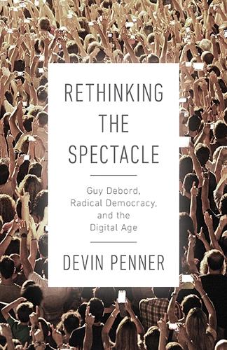 Бумажная книга «Rethinking the Spectacle: Guy Debord, Radical Democracy, and the Digital Age», автор Девин Пеннер - фото №1