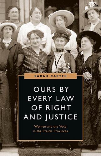 Бумажная книга «Ours by Every Law of Right and Justice: Women and the Vote in the Prairie Provinces», автор Сара Картер - фото №1