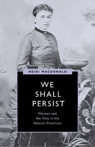 Паперова книга «We Shall Persist: Women and the Vote in the Atlantic Provinces», автор Хейді Макдональд - фото №1