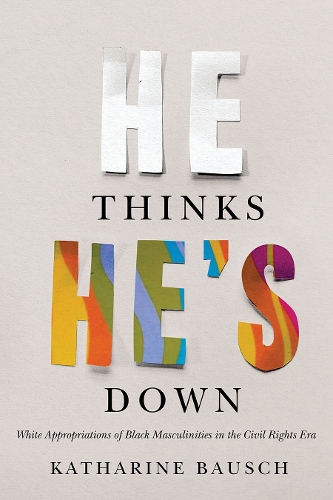 Бумажная книга «He Thinks He's Down: White Appropriations of Black Masculinities in the Civil Rights Era», автор Кэтрин Бауш - фото №1