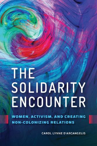 Бумажная книга «The Solidarity Encounter: Women, Activism, and Creating Non-Colonizing Relations», автор Кэрол Линн Д'Арканджелис - фото №1