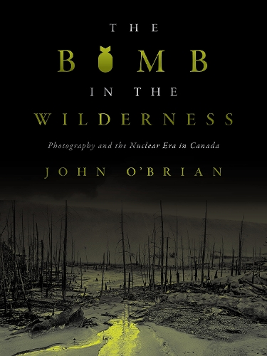 Бумажная книга «The Bomb in the Wilderness: Photography and the Nuclear Era in Canada», автор Джон О'Брайан - фото №1