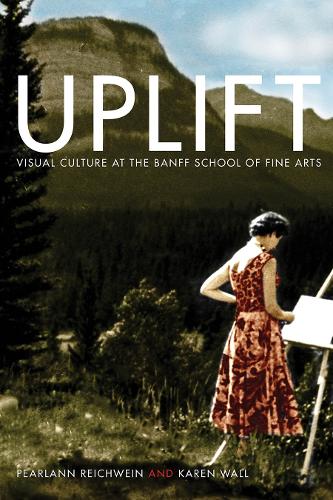 Бумажная книга «Uplift: Visual Culture at the Banff School of Fine Arts», авторов Карен Уолл, Перл-Энн Райхвейн - фото №1