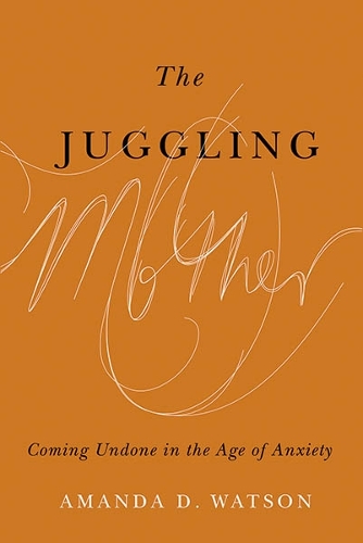 Бумажная книга «The Juggling Mother: Coming Undone in the Age of Anxiety», автор Аманда Уотсон - фото №1