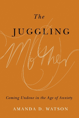 Бумажная книга «The Juggling Mother: Coming Undone in the Age of Anxiety», автор Аманда Уотсон - фото №1