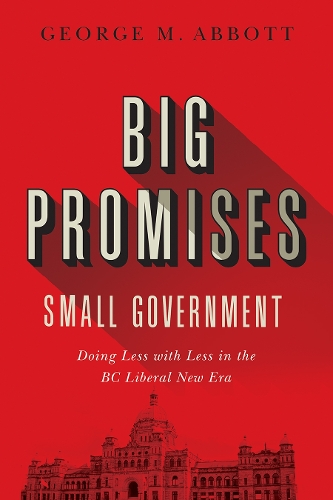 Бумажная книга «Big Promises, Small Government: Doing Less with Less in the BC Liberal New Era», автор Джордж М. Эббот - фото №1
