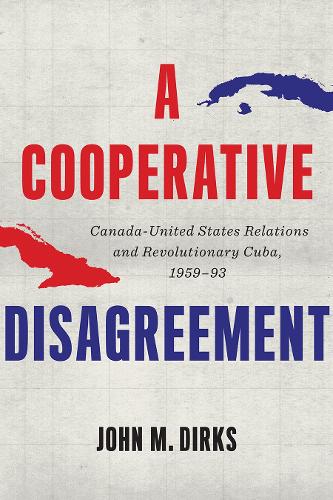 Бумажная книга «A Cooperative Disagreement: Canada-United States Relations and Revolutionary Cuba, 1959–93», автор Джон М. Диркс - фото №1