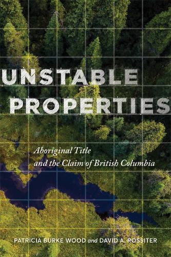 Паперова книга «Unstable Properties: Aboriginal Title and the Claim of British Columbia», авторів Девід Россітер, Патриція Берк Вуд - фото №1