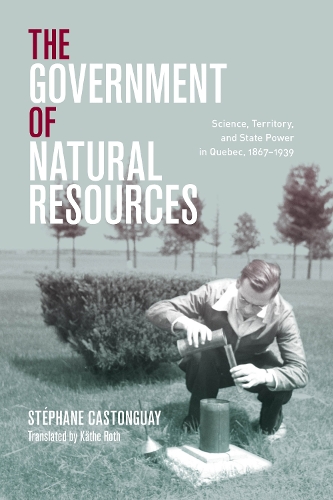 [object Object] «The Government of Natural Resources: Science, Territory, and State Power in Quebec, 1867–1939», автор Стефан Кастонгуэй - фото №1