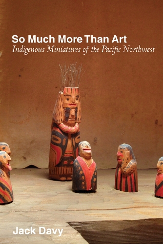 Бумажная книга «So Much More Than Art: Indigenous Miniatures of the Pacific Northwest», автор Джек Дэви - фото №1