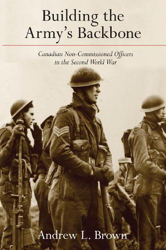 [object Object] «Building the Army’s Backbone: Canadian Non-Commissioned Officers in the Second World War», автор Эндрю Л. Браун - фото №1