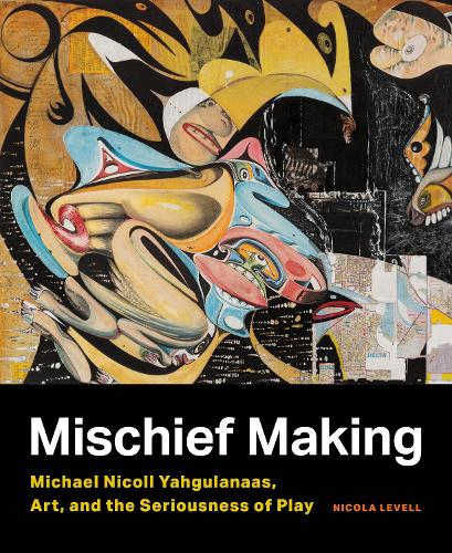 Паперова книга «Mischief Making: Michael Nicoll Yahgulanaas, Art, and the Seriousness of Play», автор Нікола Левелл - фото №1