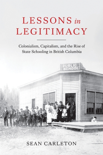 Бумажная книга «Lessons in Legitimacy: Colonialism, Capitalism, and the Rise of State Schooling in British Columbia», автор Шон Карлетон - фото №1