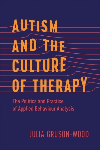 Бумажная книга «Autism and the Culture of Therapy: The Politics and Practice of Applied Behaviour Analysis», автор Джулия Грюсон-Вуд - фото №1