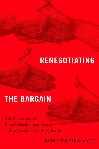 Бумажная книга «Renegotiating the Bargain: The Formation of Power-Sharing Arrangements Within Canadian Political Parties», автор Роб Карри-Вуд - фото №1