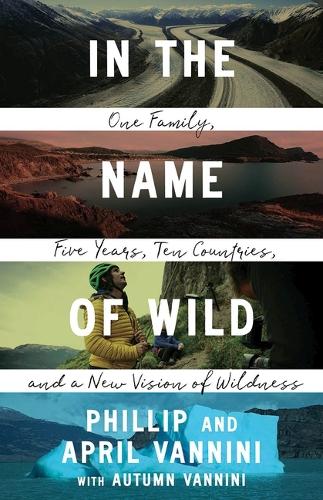 [object Object] «In the Name of Wild: One Family, Five Years, Ten Countries, and a New Vision of Wildness», авторів Ейпріл Ванніні, Філіп Ванніні - фото №1
