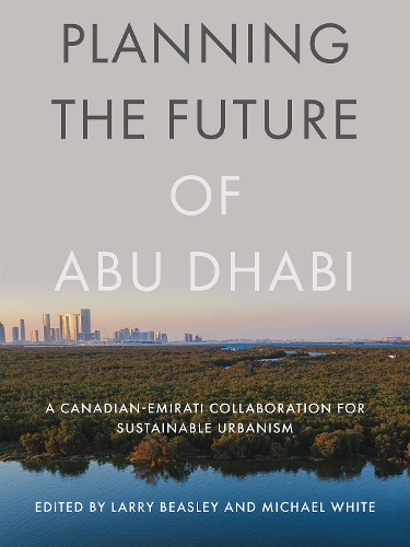 Паперова книга «Planning the Future of Abu Dhabi: A Canadian-Emirati Collaboration for Sustainable Urbanism», авторів Ларрі Біслі, Майкл Уайт - фото №1