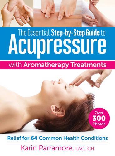 Паперова книга «The Essential Step-by-Step Guide to Acupressure with Aromatherapy: Relief for 64 Common Health Conditions», автор Карін Паррамор - фото №1