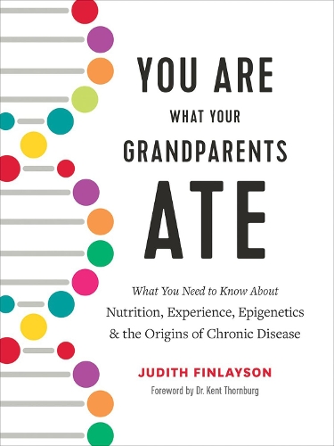 Бумажная книга «You Are What Your Grandparents Ate: What You Need to Know about Nutrition, Experience, Epigenetics and the Origins of Chronic Disease», автор Джудит Финлейсон - фото №1