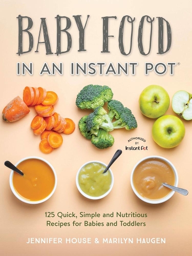 Паперова книга «Baby Food in an Instant Pot: 125 Quick, Simple and Nutritious Recipes for Babies and Toddlers», авторів Дженніфер Хаус, Мерилін Хауген - фото №1