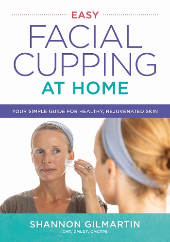 Бумажная книга «Easy Facial Cupping at Home: Your Simple Guide for Healthy, Rejuvenated Skin», автор Шеннон Гилмартин - фото №1
