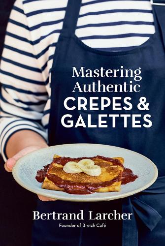 Бумажная книга «Mastering Authentic Crepes and Galettes», автор Бертран Ларше - фото №1