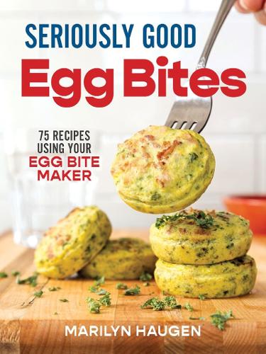 Паперова книга «Seriously Good Egg Bites: 75 Recipes Using Your Egg Bite Maker», автор Мерилін Хауген - фото №1