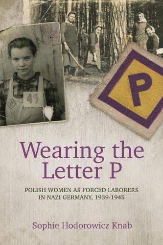 Бумажная книга «Wearing the Letter P: Polish Women as Forced Laborers in Nazi Germany, 1939-1945», автор Софи Ходорович Кнаб - фото №1