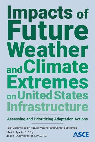 Паперова книга «Impacts of Future Weather and Climate Extremes on United States Infrastructure: Assessing and Prioritizing Adaptation Actions», авторів Джейсон П. Джованеттоне, Марі Р. Тай - фото №1