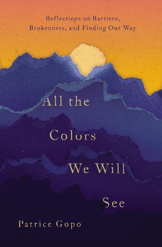 Паперова книга «All the Colors We Will See: Reflections on Barriers, Brokenness, and Finding Our Way», автор Патріс Гопо - фото №1