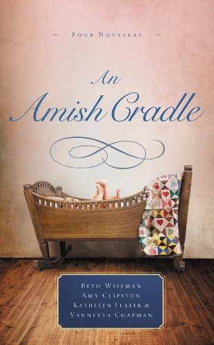 Бумажная книга «An Amish Cradle: In His Father's Arms, A Son for Always, A Heart Full of Love, An Unexpected Blessing», авторов Эми Клипстон, Бет Уайзмен, Кэтлин Фуллер, Ваннетта Чепмен - фото №1