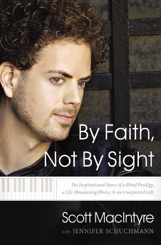Бумажная книга «By Faith, Not By Sight: The Inspirational Story of a Blind Prodigy, a Life-Threatening Illness, and an Unexpected Gift», автор Скотт Макинтайр - фото №1