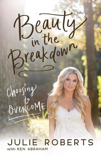 Бумажная книга «Beauty in the Breakdown: Choosing to Overcome», авторов Джули Робертс, Кен Абрахам - фото №1