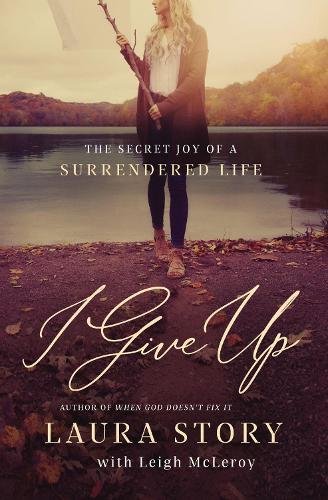 Бумажная книга «I Give Up: The Secret Joy of a Surrendered Life», автор Лаура Стори - фото №1