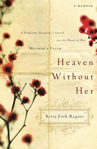 Бумажная книга «Heaven Without Her: A Desperate Daughter's Search for the Heart of Her Mother's Faith», автор Китти Фот-Регнер - фото №1