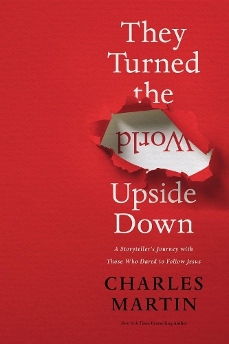 Бумажная книга «They Turned the World Upside Down: A Storyteller’s Journey with Those Who Dared to Follow Jesus», автор Чарльз Мартин - фото №1