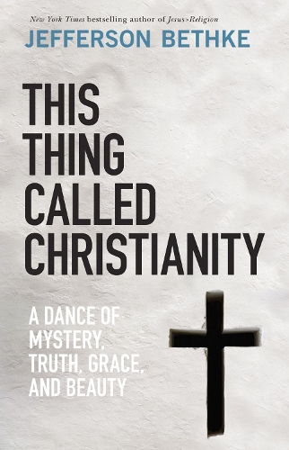 Бумажная книга «This Thing Called Christianity: A Dance of Mystery, Grace, and Beauty», автор Джефферсон Бетке - фото №1