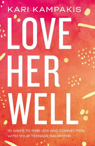 Бумажная книга «Love Her Well: 10 Ways to Find Joy and Connection with Your Teenage Daughter», автор Кари Кампакис - фото №1
