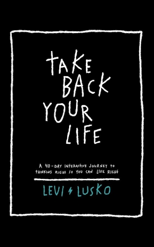 Бумажная книга «Take Back Your Life: A 40-Day Interactive Journey to Thinking Right So You Can Live Right», автор Леви Луско - фото №1