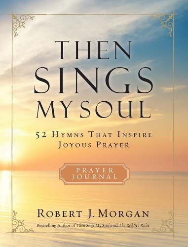 Бумажная книга «Then Sings My Soul Prayer Journal: 52 Hymns that Inspire Joyous Prayer», автор Роберт Дж. Морган - фото №1